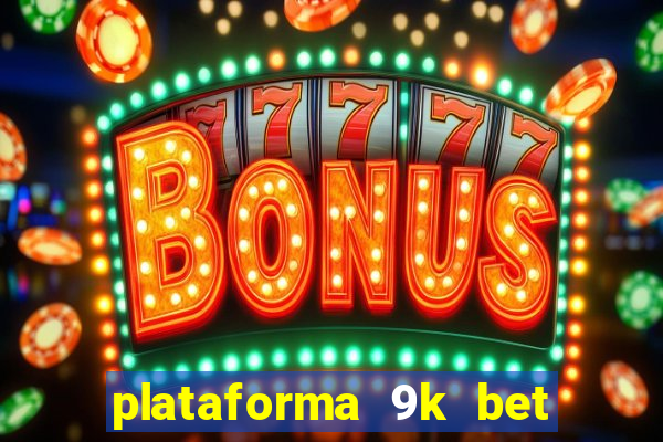 plataforma 9k bet paga mesmo